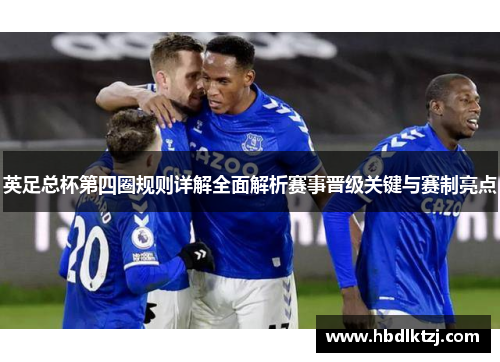 英足总杯第四圈规则详解全面解析赛事晋级关键与赛制亮点 英足总杯第四圈规则详解全面解析赛事晋级关键与赛制亮点