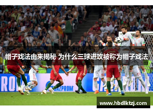 帽子戏法由来揭秘 为什么三球进攻被称为帽子戏法 帽子戏法由来揭秘 为什么三球进攻被称为帽子戏法