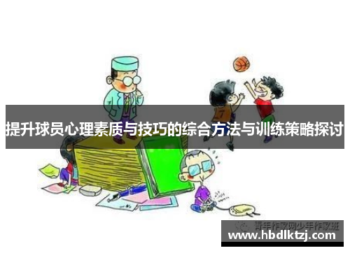 提升球员心理素质与技巧的综合方法与训练策略探讨
