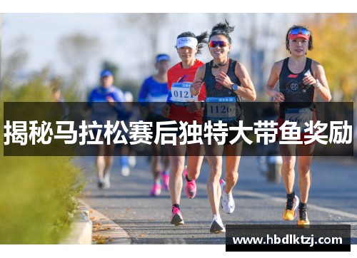 揭秘马拉松赛后独特大带鱼奖励 揭秘马拉松赛后独特大带鱼奖励