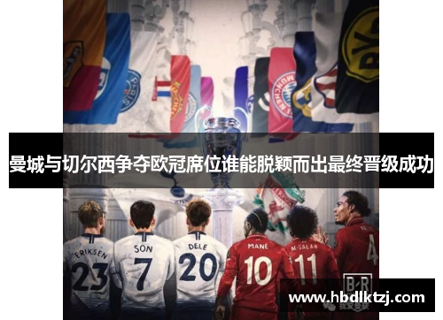 曼城与切尔西争夺欧冠席位谁能脱颖而出最终晋级成功