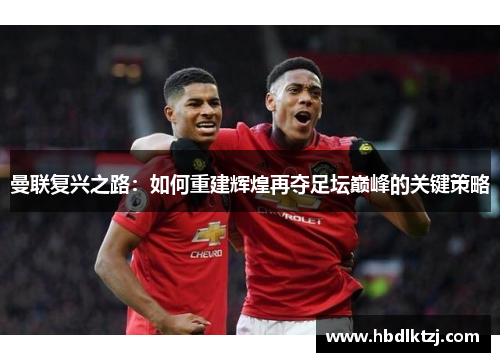 曼联复兴之路：如何重建辉煌再夺足坛巅峰的关键策略