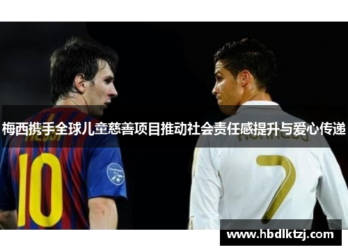 梅西携手全球儿童慈善项目推动社会责任感提升与爱心传递 梅西携手全球儿童慈善项目推动社会责任感提升与爱心传递
